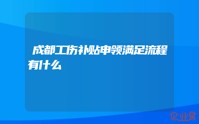 成都工伤补贴申领满足流程有什么