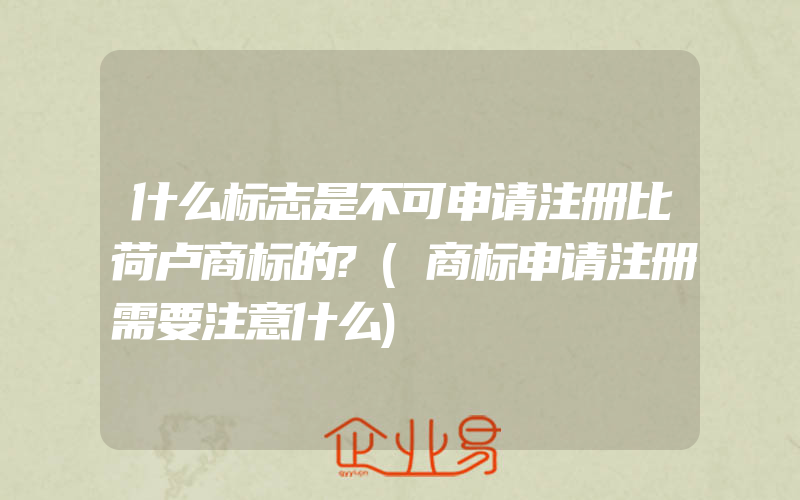 什么标志是不可申请注册比荷卢商标的?(商标申请注册需要注意什么)