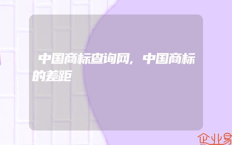 中国商标查询网,中国商标的差距