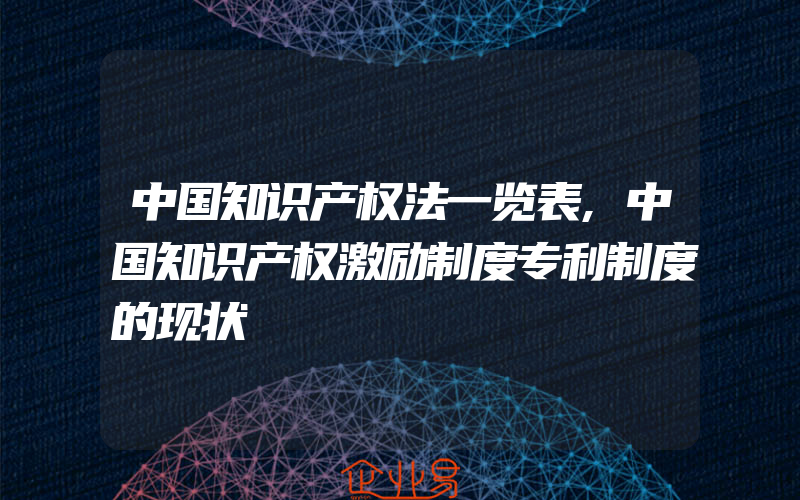 中国知识产权法一览表,中国知识产权激励制度专利制度的现状