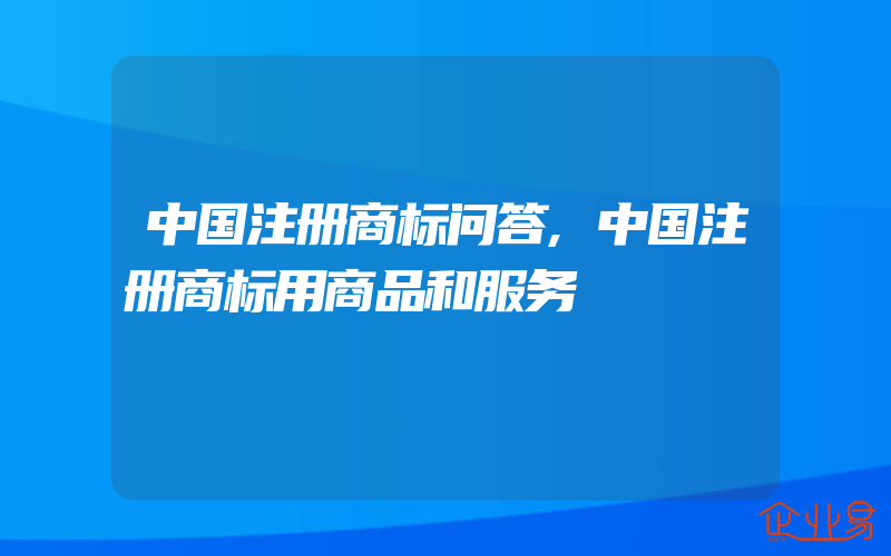 中国注册商标问答,中国注册商标用商品和服务