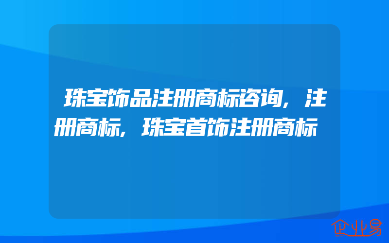 珠宝饰品注册商标咨询,注册商标,珠宝首饰注册商标