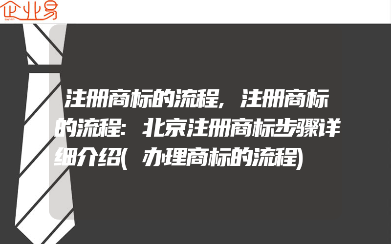 注册商标的流程,注册商标的流程:北京注册商标步骤详细介绍(办理商标的流程)