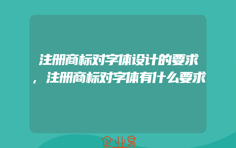 注册商标对字体设计的要求,注册商标对字体有什么要求