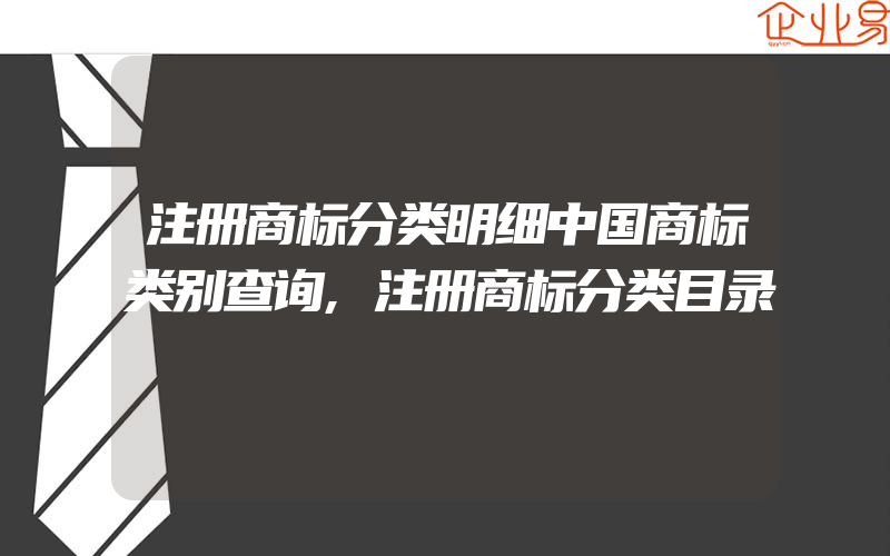 注册商标分类明细中国商标类别查询,注册商标分类目录