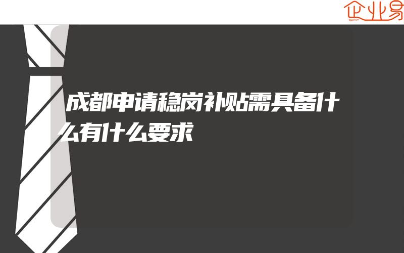 成都申请稳岗补贴需具备什么有什么要求