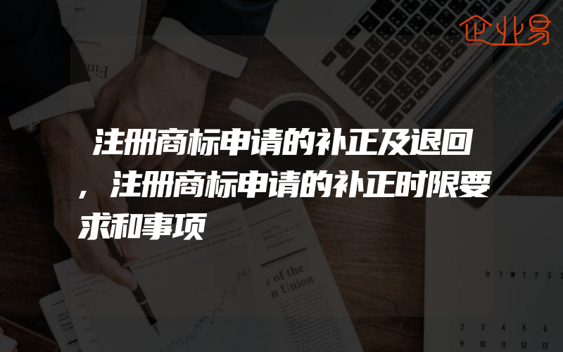 注册商标申请的补正及退回,注册商标申请的补正时限要求和事项