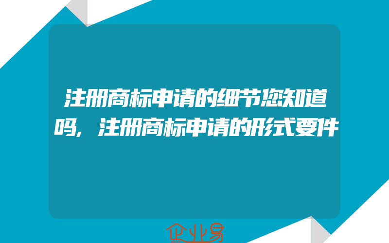 注册商标申请的细节您知道吗,注册商标申请的形式要件