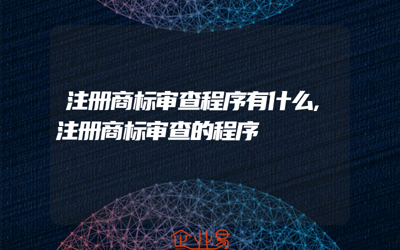 注册商标审查程序有什么,注册商标审查的程序