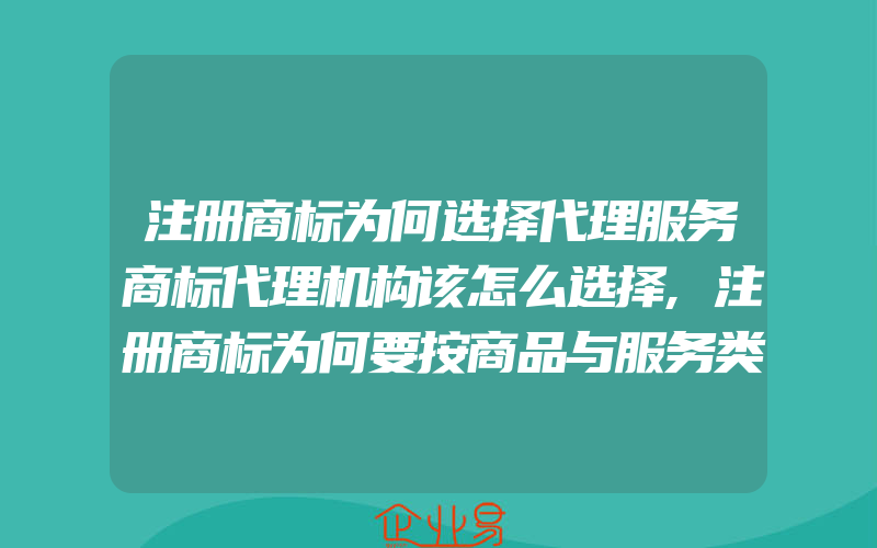 注册商标为何选择代理服务商标代理机构该怎么选择,注册商标为何要按商品与服务类别分别申请