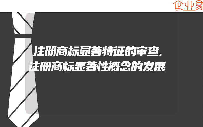 注册商标显著特征的审查,注册商标显著性概念的发展