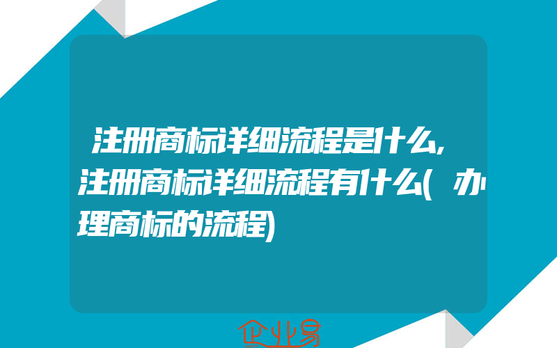 注册商标详细流程是什么,注册商标详细流程有什么(办理商标的流程)