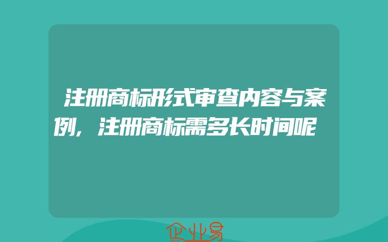 注册商标形式审查内容与案例,注册商标需多长时间呢