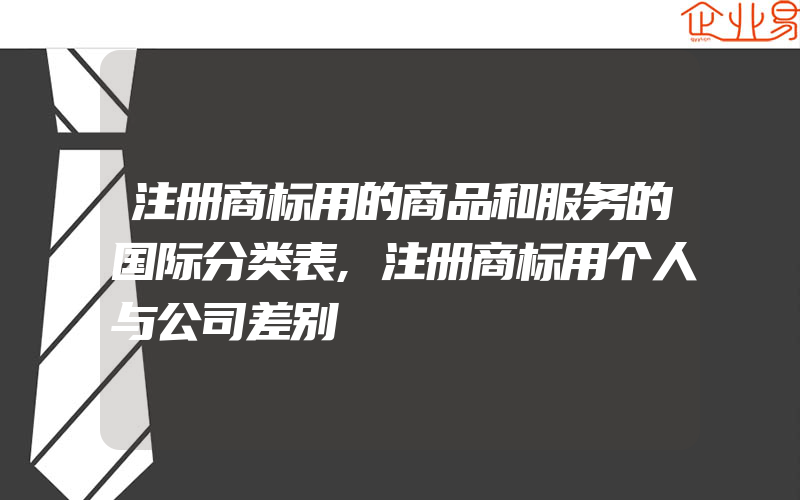 注册商标用的商品和服务的国际分类表,注册商标用个人与公司差别