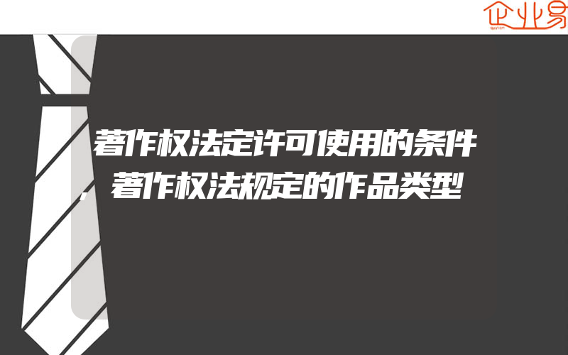 著作权法定许可使用的条件,著作权法规定的作品类型