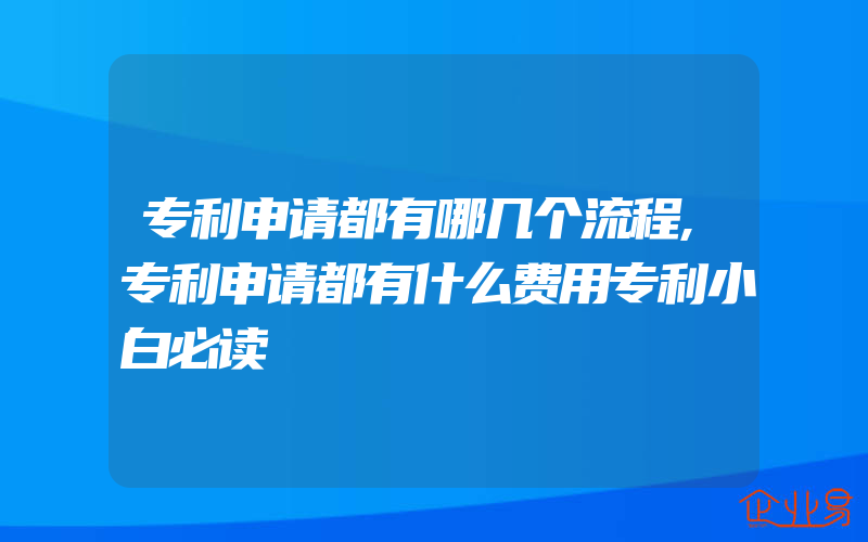 专利申请都有哪几个流程,专利申请都有什么费用专利小白必读