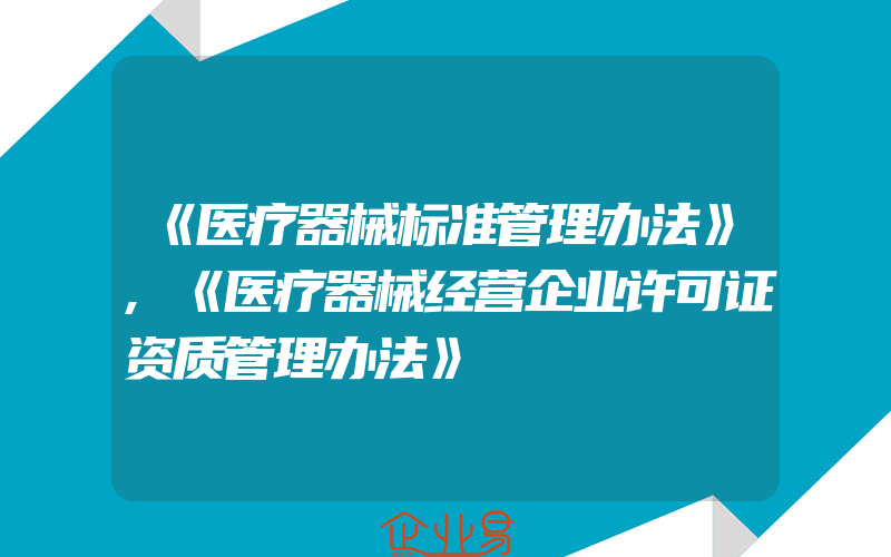 《医疗器械标准管理办法》,《医疗器械经营企业许可证资质管理办法》