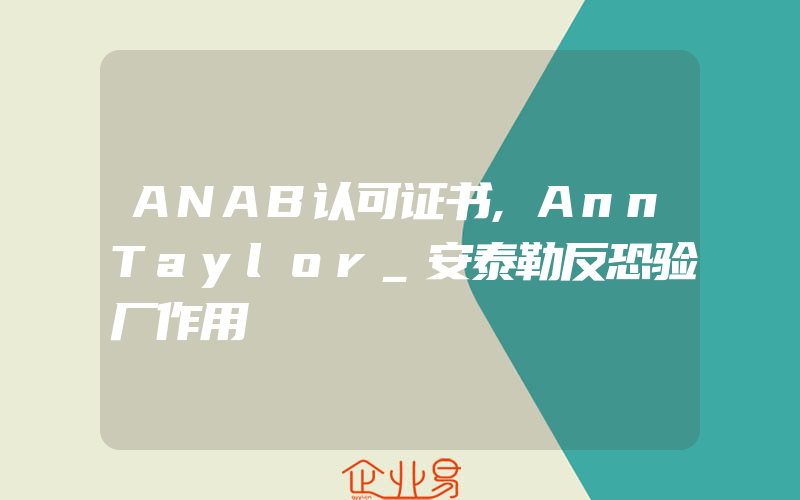 ANAB认可证书,AnnTaylor_安泰勒反恐验厂作用