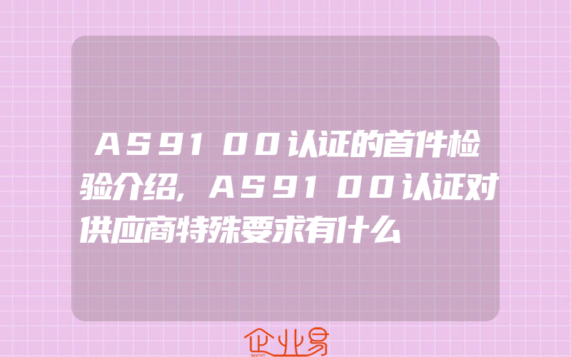 AS9100认证的首件检验介绍,AS9100认证对供应商特殊要求有什么