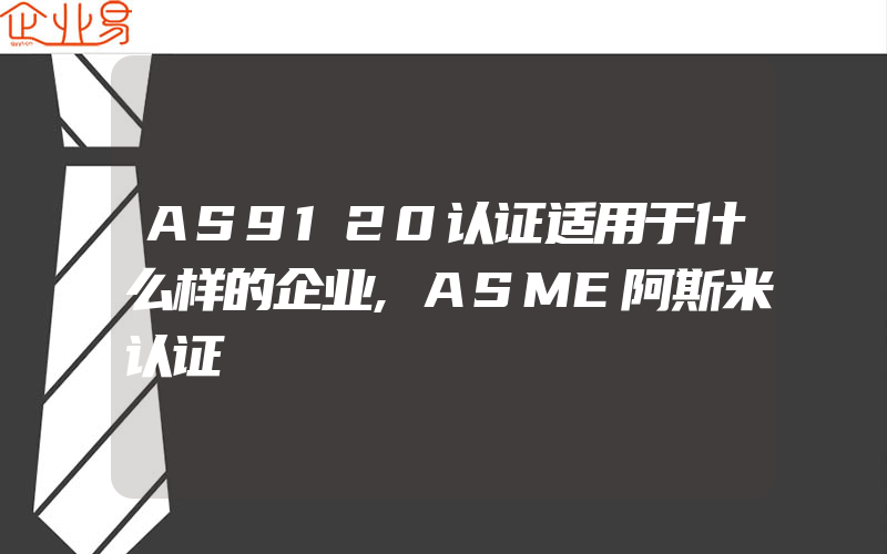 AS9120认证适用于什么样的企业,ASME阿斯米认证