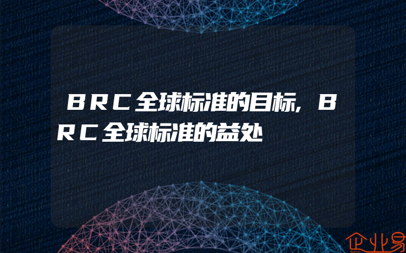 BRC全球标准的目标,BRC全球标准的益处