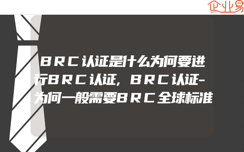 BRC认证是什么为何要进行BRC认证,BRC认证-为何一般需要BRC全球标准