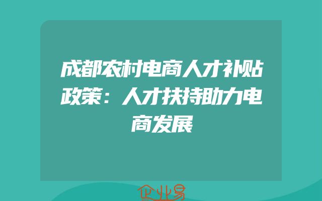 成都农村电商人才补贴政策：人才扶持助力电商发展