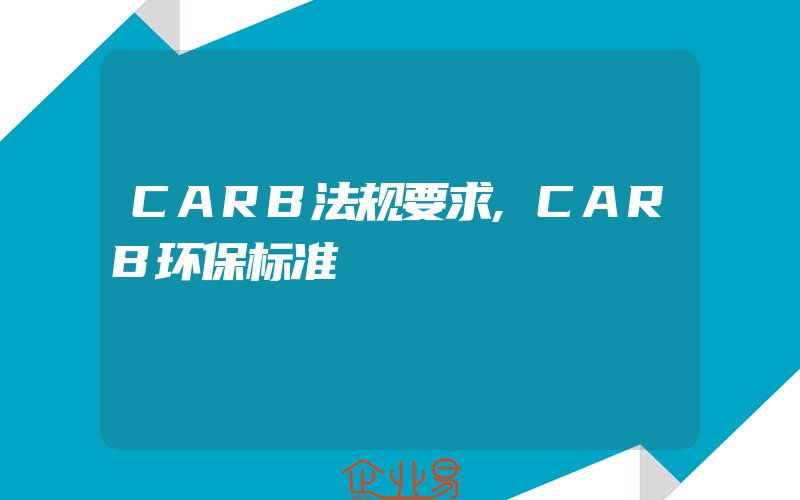 CARB法规要求,CARB环保标准