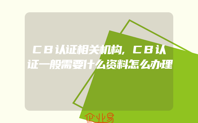 CB认证相关机构,CB认证一般需要什么资料怎么办理