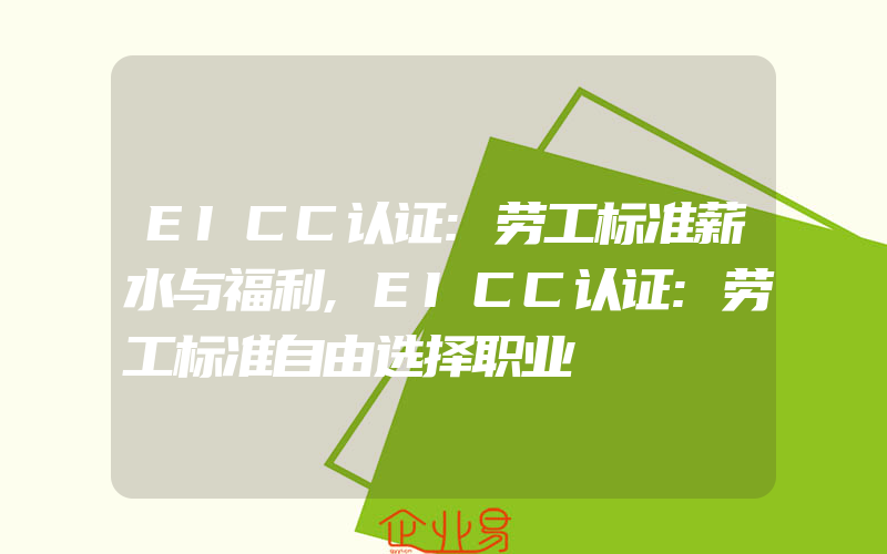 EICC认证:劳工标准薪水与福利,EICC认证:劳工标准自由选择职业