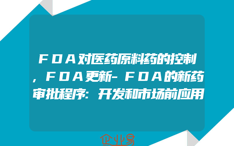 FDA对医药原料药的控制,FDA更新-FDA的新药审批程序:开发和市场前应用