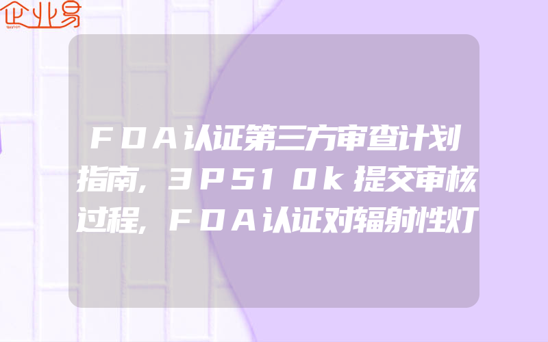 FDA认证第三方审查计划指南,3P510k提交审核过程,FDA认证对辐射性灯具的要求