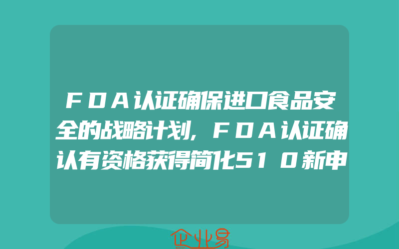 FDA认证确保进口食品安全的战略计划,FDA认证确认有资格获得简化510新申请注册医疗设备类型