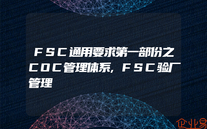 FSC通用要求第一部份之COC管理体系,FSC验厂管理