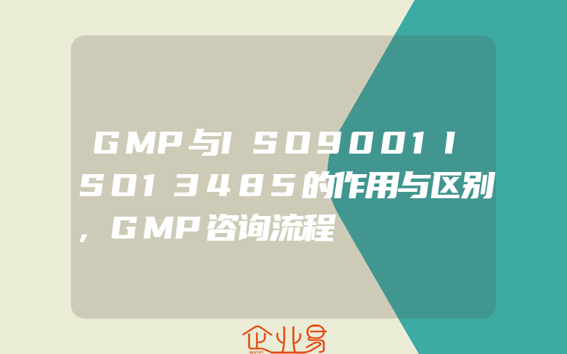 GMP与ISO9001ISO13485的作用与区别,GMP咨询流程