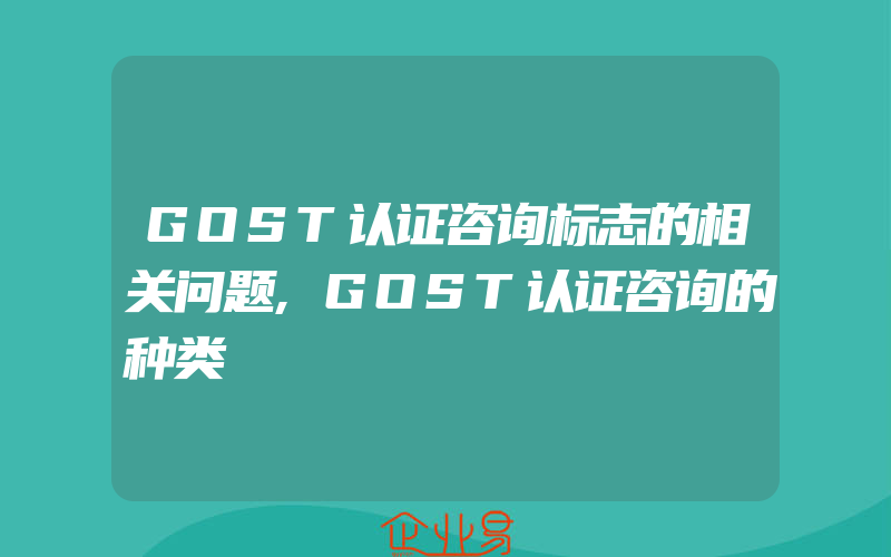 GOST认证咨询标志的相关问题,GOST认证咨询的种类