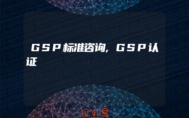 GSP标准咨询,GSP认证