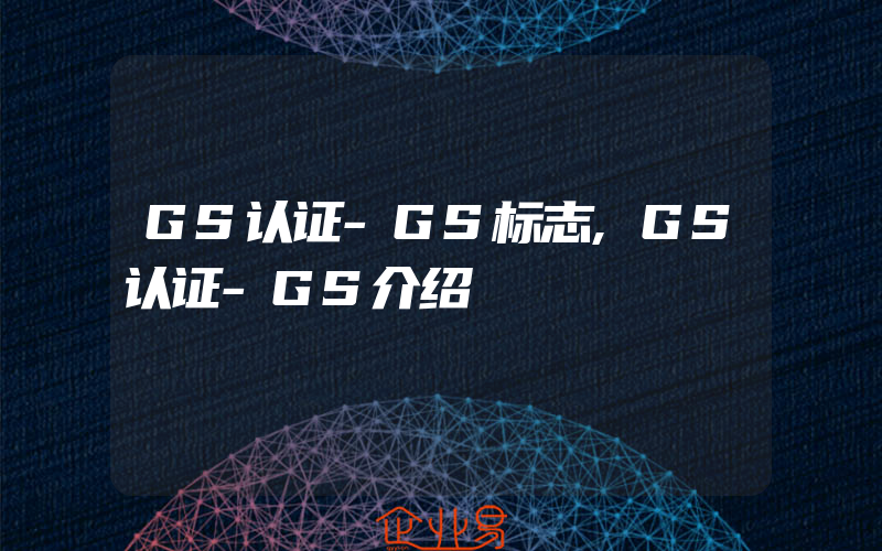 GS认证-GS标志,GS认证-GS介绍