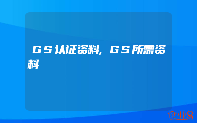 GS认证资料,GS所需资料