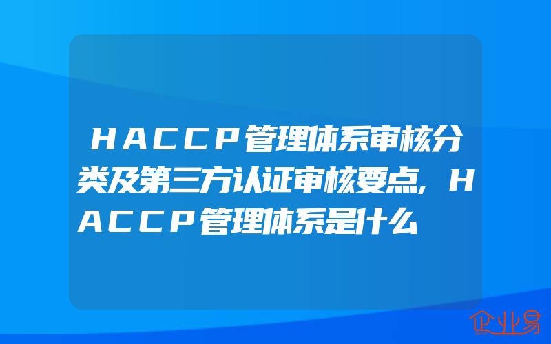 HACCP管理体系审核分类及第三方认证审核要点,HACCP管理体系是什么