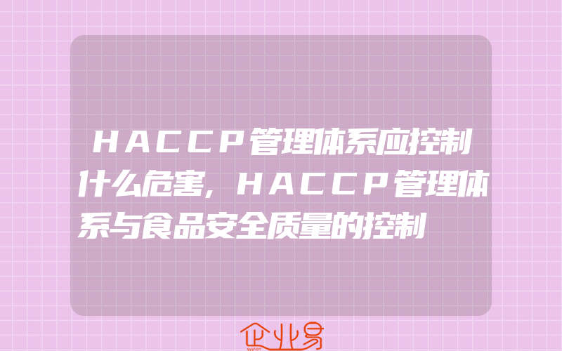 HACCP管理体系应控制什么危害,HACCP管理体系与食品安全质量的控制
