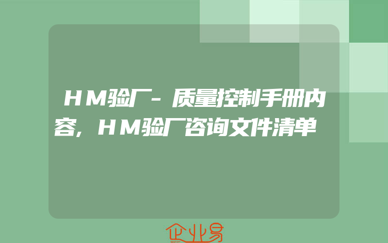 HM验厂-质量控制手册内容,HM验厂咨询文件清单