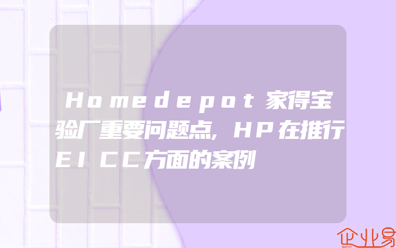 Homedepot家得宝验厂重要问题点,HP在推行EICC方面的案例