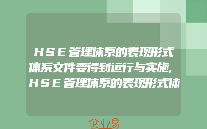 HSE管理体系的表现形式体系文件要得到运行与实施,HSE管理体系的表现形式体系文件要清晰