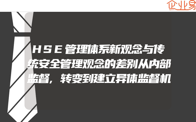 HSE管理体系新观念与传统安全管理观念的差别从内部监督,转变到建立异体监督机制上来,HSE管理体系新观念与传统安全管理观念的差别从下达伤亡事故指标,转变到零事故的思维模式上来