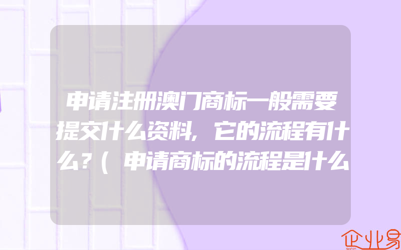 申请注册澳门商标一般需要提交什么资料,它的流程有什么？(申请商标的流程是什么)