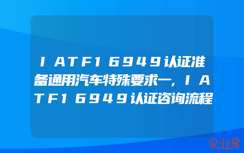 IATF16949认证准备通用汽车特殊要求一,IATF16949认证咨询流程