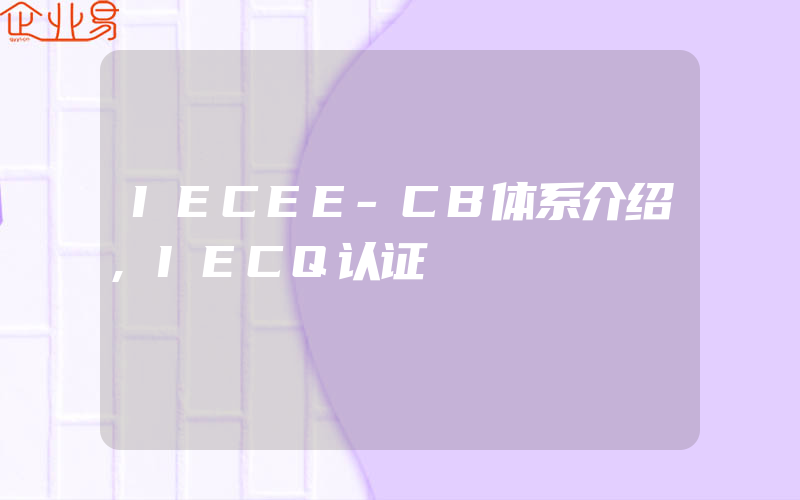 IECEE-CB体系介绍,IECQ认证