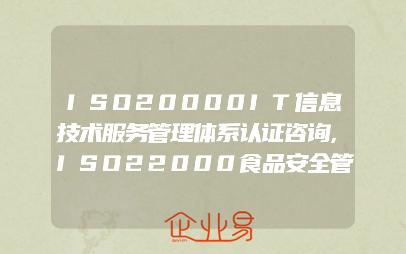 ISO20000IT信息技术服务管理体系认证咨询,ISO22000食品安全管理体系