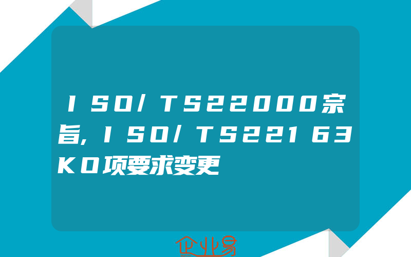 ISO/TS22000宗旨,ISO/TS22163KO项要求变更